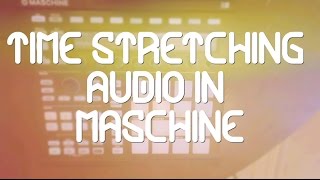 Native Instruments Maschine Tutorial -  Time stretching audio in Maschine