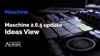 Maschine 2.6.5 Update - Ideas View