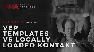 AMA Episode #8 - VEP Templates vs Locally Loaded Kontakt with Kazimir Boyle